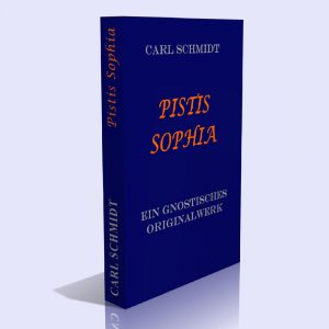 Pistis Sophia – Ein gnostisches Originalwerk des dritten Jahrhunderts aus dem koptischen übersetzt – D. Dr. Carl Schmidt