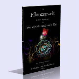 Die Pflanzenwelt in ihren Beziehungen zur Sensitivität und zum Od – Dr. Phil. Freiherr von Reichenbach