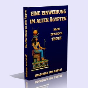 Eine Einweihung im alten Ägypten – Nach dem Buch Thoth geschildert – Woldemar von Uxkull