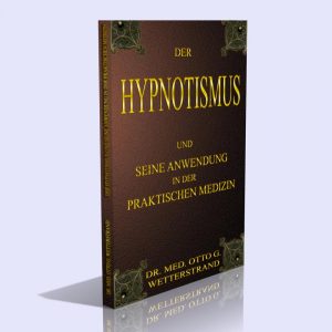 Der Hypnotismus und seine Anwendung in der praktischen Medizin – Dr. med. Otto G. Wetterstrand