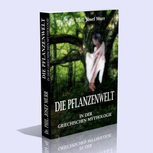Die Pflanzenwelt in der griechischen Mythologie – Dr. Phil. Josef Murr