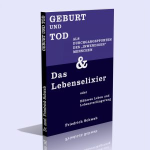 Geburt und Tod & Das Lebenselixir (2 Titel in einem Band) – Dr. med. Friedrich Schwab