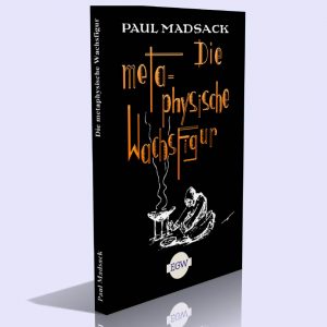 Die metaphysische Wachsfigur oder Auf Geisterfang mit Sir Arthur Conan Doyle – Paul Madsack