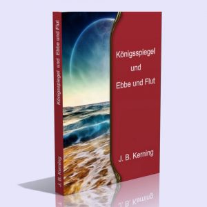 Königsspiegel oder Weisheit als sicherer Ratgeber & Ebbe und Flut (2 Titel in 1 Band) – Johann Baptist Kerning