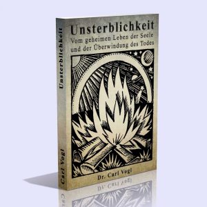 Unsterblichkeit – Vom geheimen Leben der Seele und der Überwindung des Todes – Dr. Carl Vogl