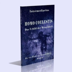 Die vier Bücher des Intermediarius (Band II – Homo Coelestis. Das Urbild der Menschheit) – Intermediarius