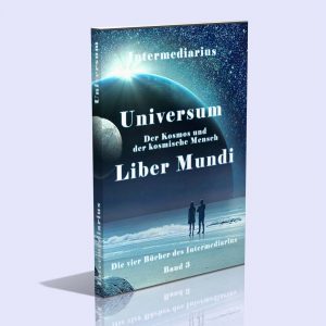 Die vier Bücher des Intermediarius (Band III – Universum. Der Kosmos und der kosmische Mensch. Liber Mundi – Intermediarius