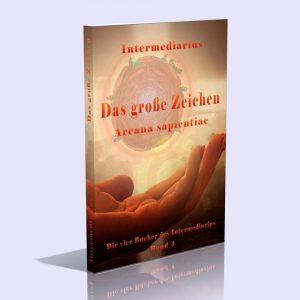 Die vier Bücher des Intermediarius (Band IV – Das große Zeichen. Arcana sapientiae) – Intermediarius