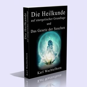Die Heilkunde auf energetischer Grundlage und Das Gesetz der Seuchen – Karl Wachtelborn