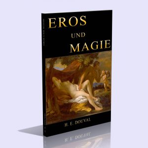 Eros und Magie – Die fundamentalen Fragen menschlich-schöpferischer Kraft als Teil kosmischer Entwicklung – H. E. Douval