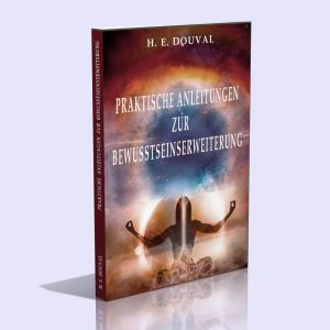 Praktische Anleitungen zur Bewusstseins-Erweiterung – H. E. Douval