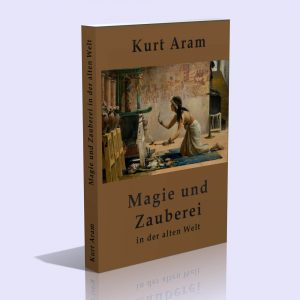 Magie und Zauberei in der alten Welt – Kurt Aram
