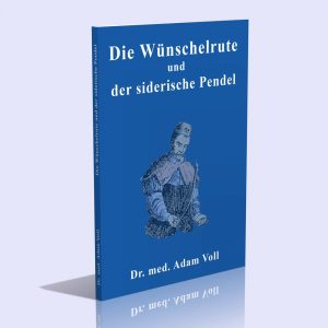 Die Wünschelrute und der siderische Pendel – Dr. med. Adam Voll