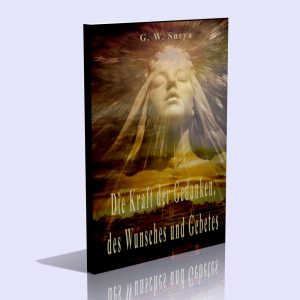 Die Kraft der Gedanken, des Wunsches und Gebetes – G. W. Surya