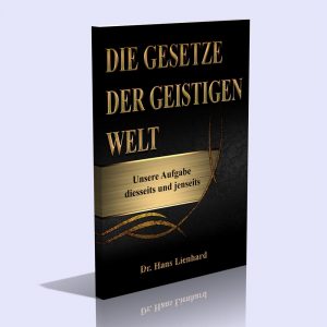Die Gesetze der geistigen Welt – Unsere Aufgabe diesseits und jenseits – Dr. Hans Lienhard