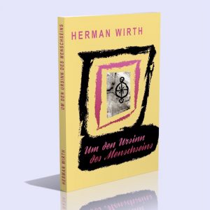 Um den Ursinn des Menschseins – Die Werdung einer neuen Geisteswissenschaft – Herman Wirth