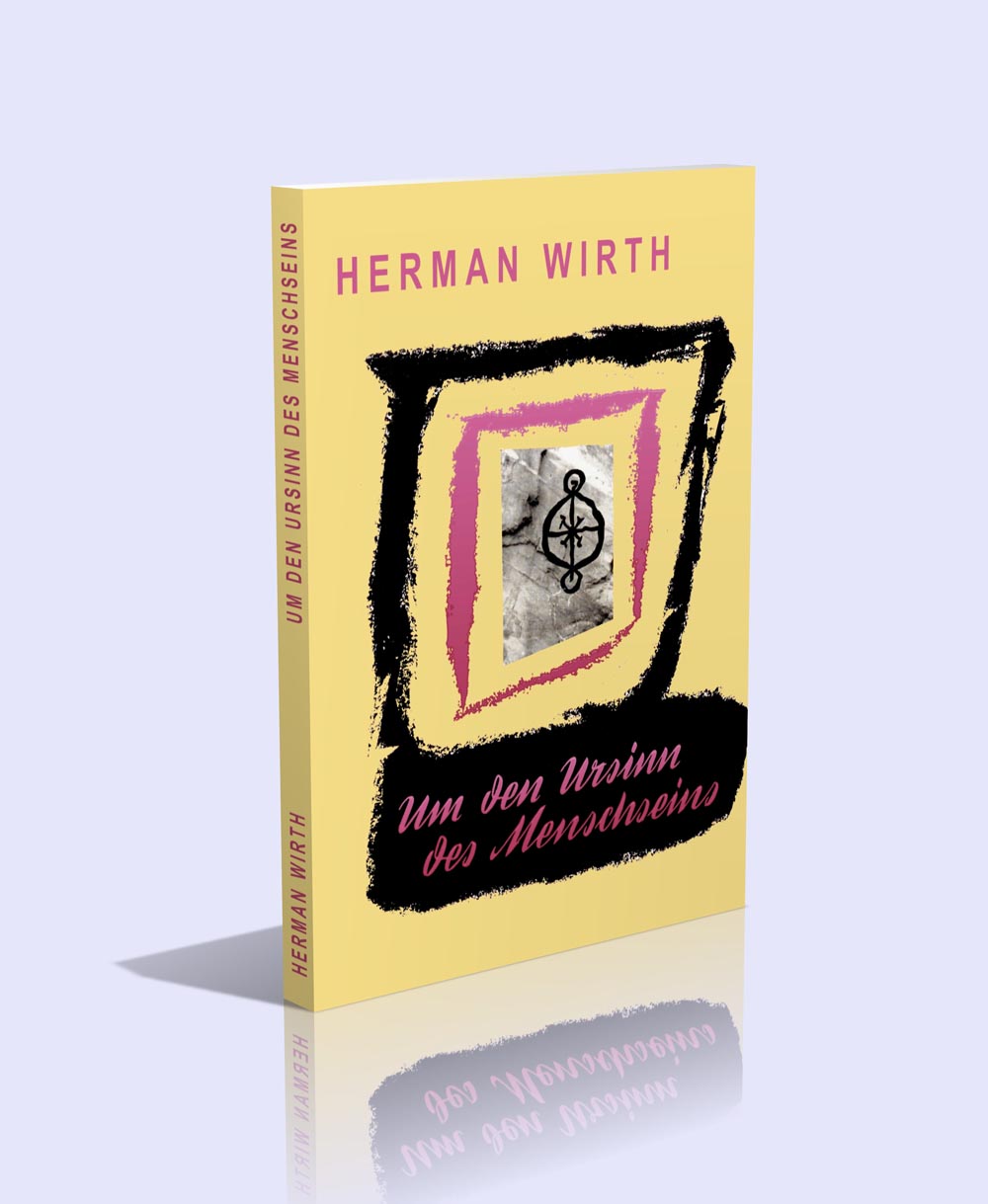 Um den Ursinn des Menschseins - Die Werdung einer neuen Geisteswissenschaft - Herman Wirth