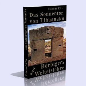 Das Sonnentor von Tihuanaku und Hörbigers Welteislehre – Edmund Kiss