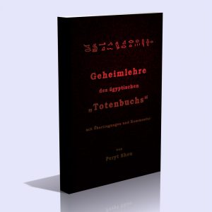 Die Geheimlehre des ägyptischen Totenbuchs mit Übertragungen und Kommentar – Peryt Shou