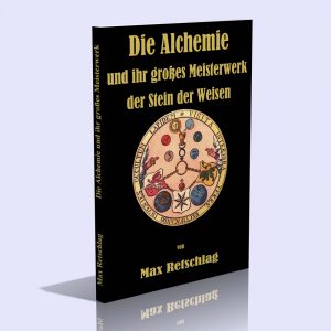 Die Alchemie und ihr großes Meisterwerk – Der Stein der Weisen – Max Retschlag