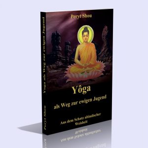 Yôga als Weg zur ewigen Jugend – Aus dem Schatz altindischer Weisheit – Peryt Shou