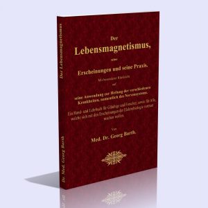 Der Lebensmagnetismus, seine Erscheinungen und seine Praxis – Dr. Med. Georg Barth