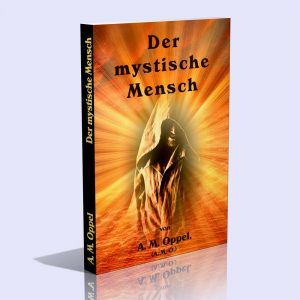 Der mystische Mensch – Adolf Martin Oppel. (A. M. O.)