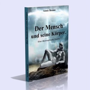 Der Mensch und seine Körper – Eine theosophische Studie – Annie Besant