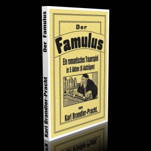 Der Famulus – Ein romantisches Trauerspiel in 5 Akten (6 Aufzügen) – Karl Brandler-Pracht