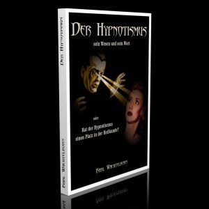 Der Hypnotismus, sein Wesen und sein Wert oder Hat der Hypnotismus einen Platz in der Heilkunde? – Karl Wachtelborn