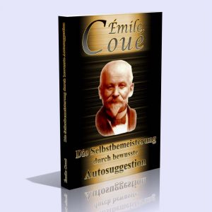 Die Selbstbemeisterung durch bewusste Autosuggestion – Émile Coué