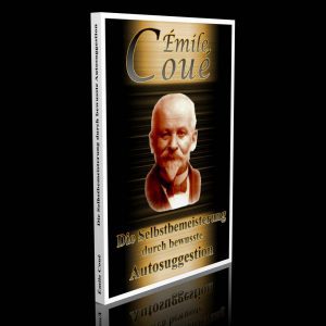 Die Selbstbemeisterung durch bewusste Autosuggestion – Émile Coué