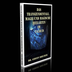 Das Transzendentale, Magie und magische Heilarten im Talmud – Dr. Gideon Brecher