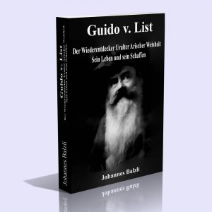 Guido v. List – Der Wiederentdecker Uralter Arischer Weisheit – Sein Leben und sein Schaffen – Johannes Balzli