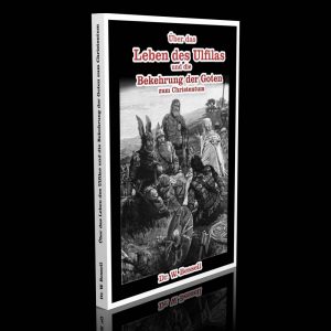Über das Leben des Ulfilas und die Bekehrung der Goten zum Christentum – Dr. Willy Bessell