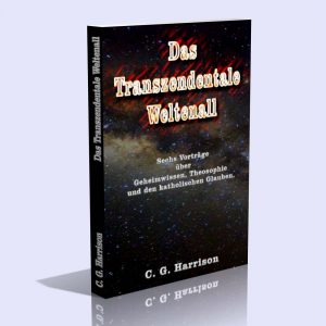 Das Transzendentale Weltenall – Sechs Vorträge über Geheimwissen, Theosophie und den katholischen Glauben – Charles George Harrison
