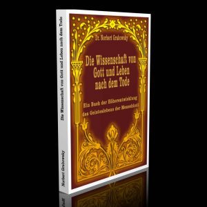 Die Wissenschaft von Gott und Leben nach dem Tode – Dr. Norbert Grabowsky