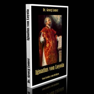 Ignatius von Loyola – Vom Erotiker zum Heiligen – Dr. Georg Lomer