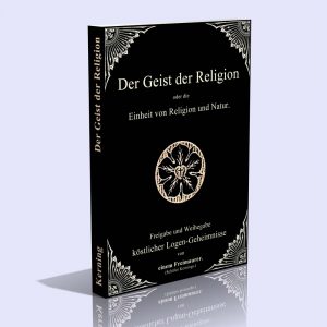 Der Geist der Religion oder die Einheit von Religion und Natur – Freigabe und Weihegabe köstlicher Logen-Geheimnisse von einem Freimaurer (Schüler Kernings)