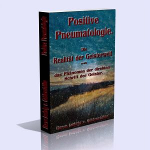 Positive Pneumatologie – Die Realität der Geisterwelt sowie das Phänomen der direkten Schrift der Geister – Baron Ludwig von Güldenstubbe