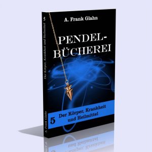 Glahns Pendel-Bücherei Band V (Der Körper, Krankheit und Heilmittel) – A. Frank Glahn