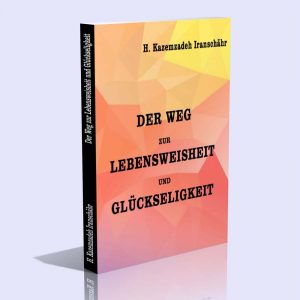 Der Weg zur Lebensweisheit und Glückseligkeit – Hossein Kazemzadeh Iranschähr