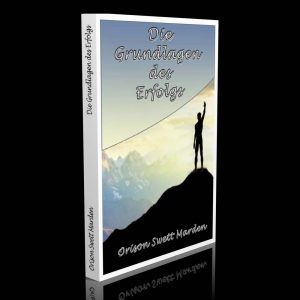 Die Grundlagen des Erfolgs – Orison Swett Marden