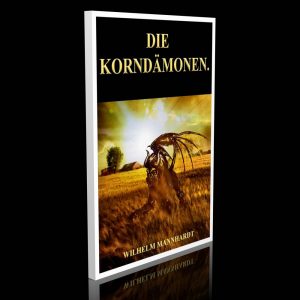 Die Korndämonen – Beitrag zur germanischen Sittenkunde – Wilhelm Mannhardt