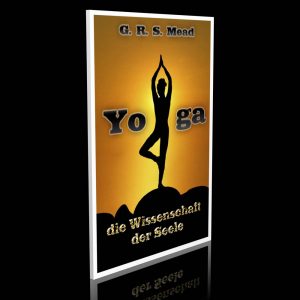 Yoga, die Wissenschaft der Seele – George Robert Stow Mead