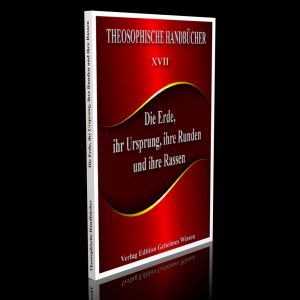 Theosophische Handbücher XVII – Die Erde, ihr Ursprung, ihre Runden und ihre Rassen – Von einem Schüler der Theosophie
