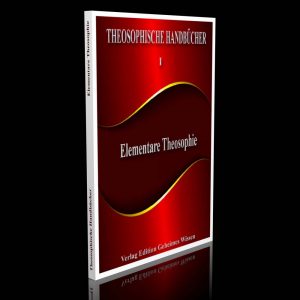 Theosophische Handbücher I – Elementare Theosophie – Von einem Schüler der Theosophie