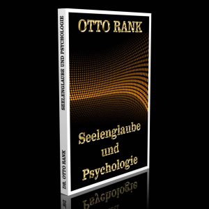 Seelenglaube und Psychologie – Eine prinzipielle Untersuchung über Ursprung, Entwicklung und Wesen des Seelischen – Dr. Otto Rank