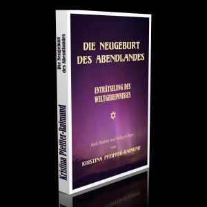 Die Neugeburt des Abendlandes – Enträtselung des Weltgeheimnisses nach Studien und Hellgesichten – Kristina Pfeiffer-Raimund