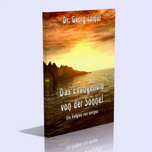 Das Evangelium von der Sonne – Die Religion von morgen und II – Die Evangelien als Himmelsbotschaft – Dr. Georg Lomer